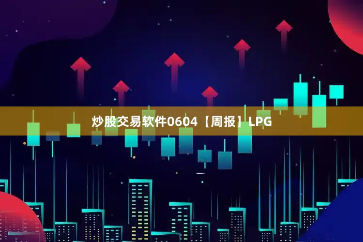 炒股交易软件0604【周报】LPG