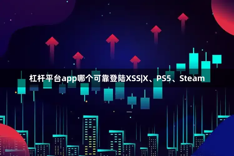 杠杆平台app哪个可靠登陆XSS|X、PS5、Steam