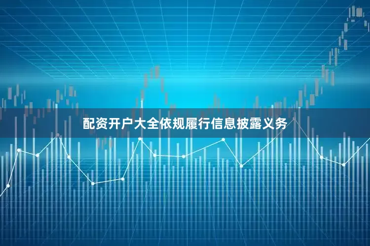 配资开户大全依规履行信息披露义务